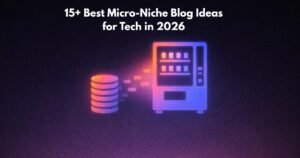 15+ Best Micro-Niche Blog Ideas for Tech in 2026