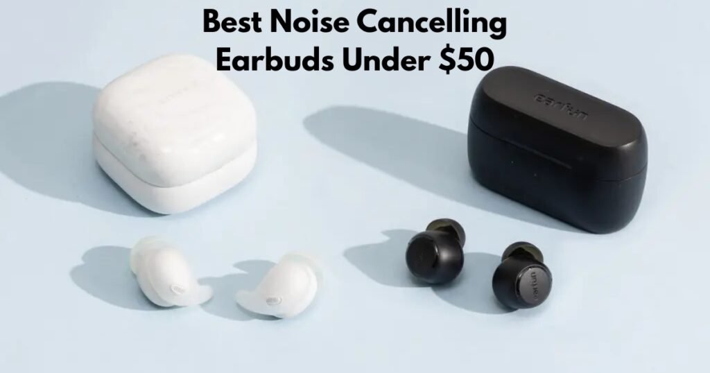 Best Noise Cancelling Earbuds Under $50